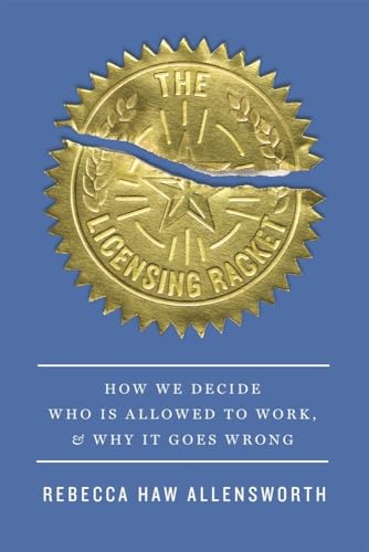 The Licensing Racket: How We Decide Who Is Allowed to Work, and Why It Goes Wrong (Paperback)