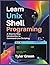 LEARN UNIX SHELL PROGRAMMING: A Step-by-Step Introduction to Command-Line Scripting