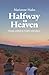 Halfway to Heaven by Marianne Hales Halfway to Heaven by Marianne Hales