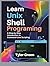LEARN UNIX SHELL PROGRAMMING: A Step-by-Step Introduction to Command-Line Scripting
