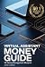 The Virtual Assistant's Complete Guide to Money Management by James J. Gideon