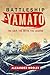 Battleship Yamato: The Ship, The Myth, The Legend