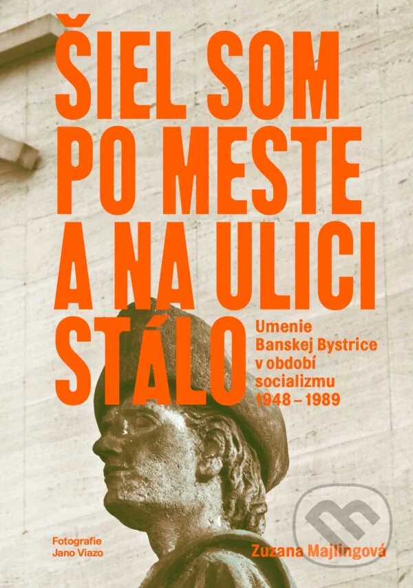 Šiel som po meste a na ulici stálo - Umenie Banskej Bystrice v období socializmu 1948-1989 (Paperback)