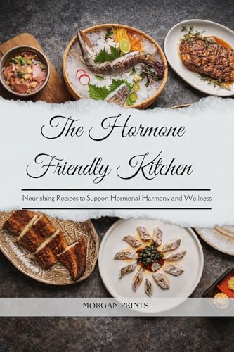The Hormone Friendly Kitchen : Nourishing Recipes to Support Hormonal Harmony and Wellness (Kindle Edition)