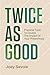 Twice As Good: Practical Tools to Double the Impact of Your Philanthropy