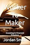 Worker To Maker: Investing In Financial Freedom