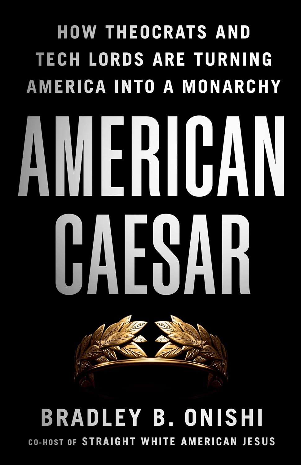 American Caesar: How Theocrats and Tech Lords Are Turning America into a Monarchy (Hardcover)