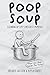Poop Soup: Cleaning Up Life...