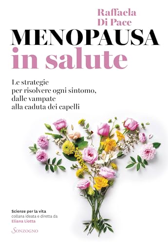 Menopausa in salute: Le strategie per risolvere ogni sintomo, dalle vampate alla caduta dei capelli (Italian Edition)