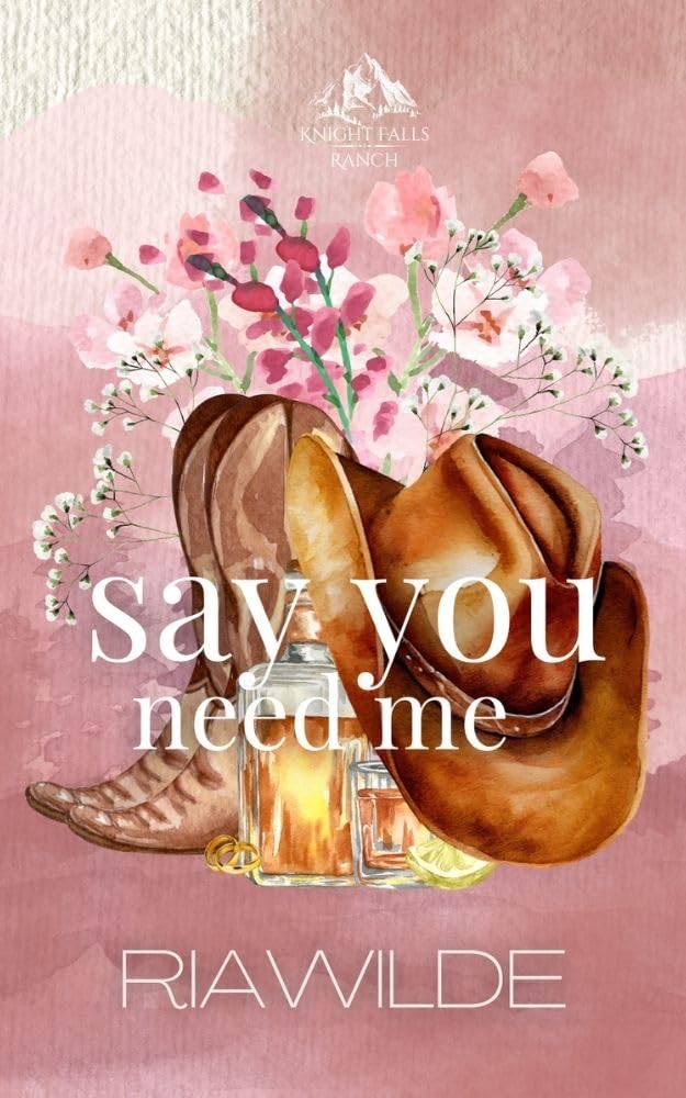 Say You Need Me (Knight Falls Ranch, #1)