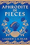 Aphrodite in Pieces by Lauren J.A. Bear