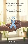 An Alzheimer's Caregiver Guide for Families by David Porter