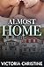 Almost Home by Victoria Christine Almost Home by Victoria Christine