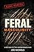 Feral Masculinity by Joe Nichols