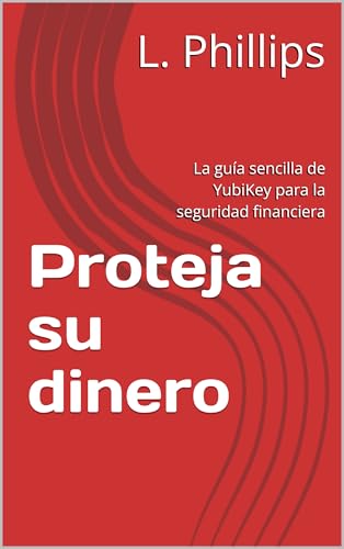 Proteja su dinero: La guía sencilla de YubiKey para la seguridad financiera (Seguridad personal en un mundo digital nº 2) (Spanish Edition)