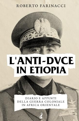 L'anti-duce in Etiopia: diario e appunti della guerra coloniale in Africa Orientale (Italian Edition)