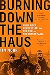 Book cover for Burning Down the Haus: Punk Rock, Revolution, and the Fall of the Berlin Wall