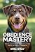 Obedience Mastery: Proven S...