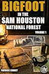 Bigfoot in the Sam Houston National Forest: Volume 1: True Encounters from the Deep Piney Woods of East Texas (Bigfoot Encounters: The Sam Houston National Forest Files)