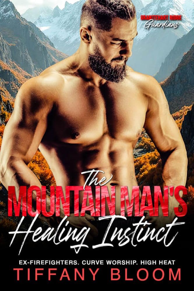 The Mountain Man's Healing Instinct: Ex-Firefighters. Curve Worship. High Heat. (Granitehart Ridge Guardians)