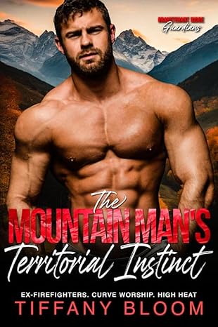 The Mountain Man's Territorial Instinct: Ex-Firefighters. Curve Worship. High Heat. (Granitehart Ridge Guardians)