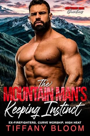 The Mountain Man's Keeping Instinct: Ex-Firefighters. Curve Worship. High Heat (Granitehart Ridge Guardians)
