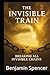THE INVISBLE TRAIN: THE CHA...