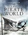 The Pirate World: A History of the Most Notorious Sea Robbers