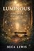 Luminous: A Visionary Story of Love That Doesn't Leave and Grace That Arrives Right On Time (The Visible And The Invisible Book 2)