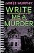 Write Me A Murder by James Murphy Write Me A Murder by James Murphy