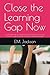 Close the Learning Gap Now:...