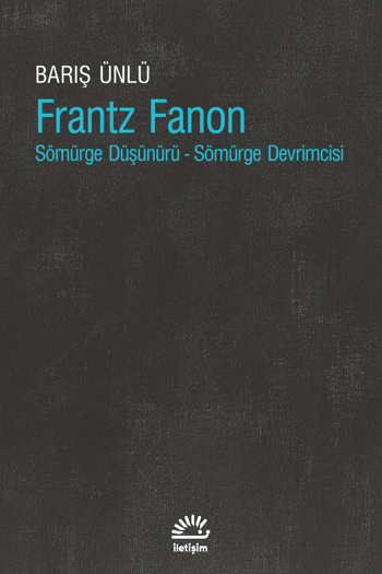 Frantz Fanon: Sömürge Düşünürü - Sömürge Devrimcisi (Paperback)