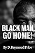 BLACK MAN GO HOME! by D. Raymond Price