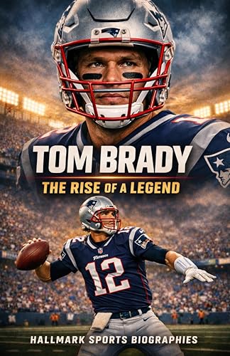 TOM BRADY: A Definitive Account of the GOAT Who Redefined Greatness (Hallmark American Football Biographies)
