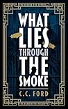 What Lies Through The Smoke by C.C.   Ford