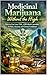 Medicinal Marijuana Without the High: How to Use Low-THC, CBD-Rich Cannabis for Pain, Anxiety, and Chronic Conditions