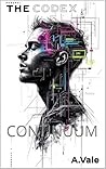 THE CodeX Volume I: CONTINUUM (THE CODEX: A Guide To Digital Spirituality, The Machine Mind & The Art Of Being Human Book 1)