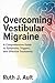 Overcoming Vestibular Migraine  by Ruth J. Ault