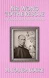 Mr. Wong to the Rescue by M. Louisa Locke