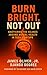 Burn Bright, Not Out by James Oliver Burn Bright, Not Out by James Oliver
