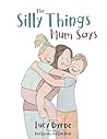 The Silly Things Mum Says