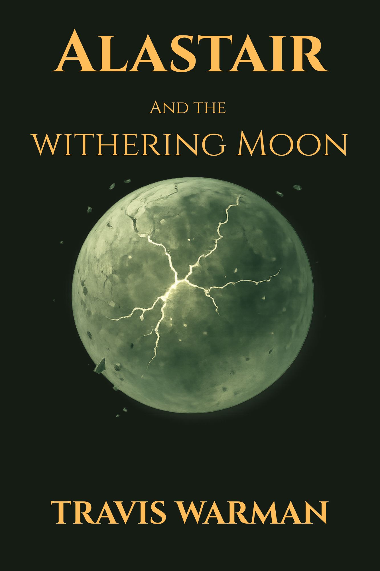 Alastair and the Withering Moon: A Secret War. A Found Power. A Sacred Bond. (The Chronicles of Alastair Thatch)