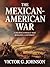 The Mexican–American War: A...