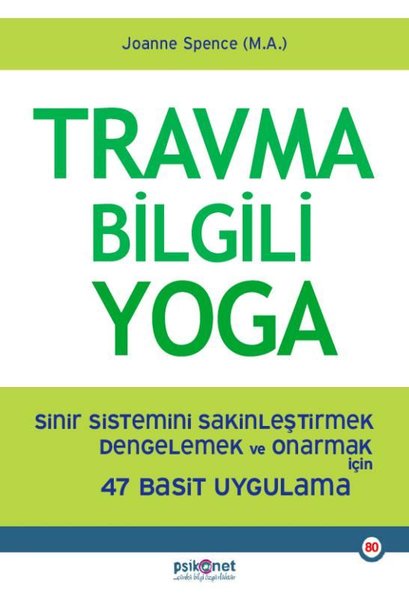 Travma Bilgili Yoga: Sinir Sistemini Sakinleştirmek , Dengelemek ve Onarmak için 47 Basit Uygulama