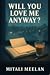 Will You Love Me Anyway?