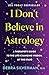 I Don't Believe in Astrology: A Therapist's Guide to the Life-Changing Wisdom of the Stars