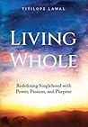 Living Whole: Redefining Singlehood with Power, Passion, and Purpose