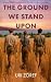 The Ground We Stand Upon by Uri Zoref The Ground We Stand Upon by Uri Zoref