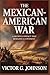 The Mexican–American War: A...