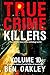 True Crime Killers Volume 10: 18 real-life stories of serial killers and murderers